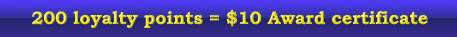 200 loyalty points = $1- Award Certificate